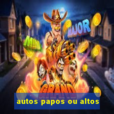 autos papos ou altos